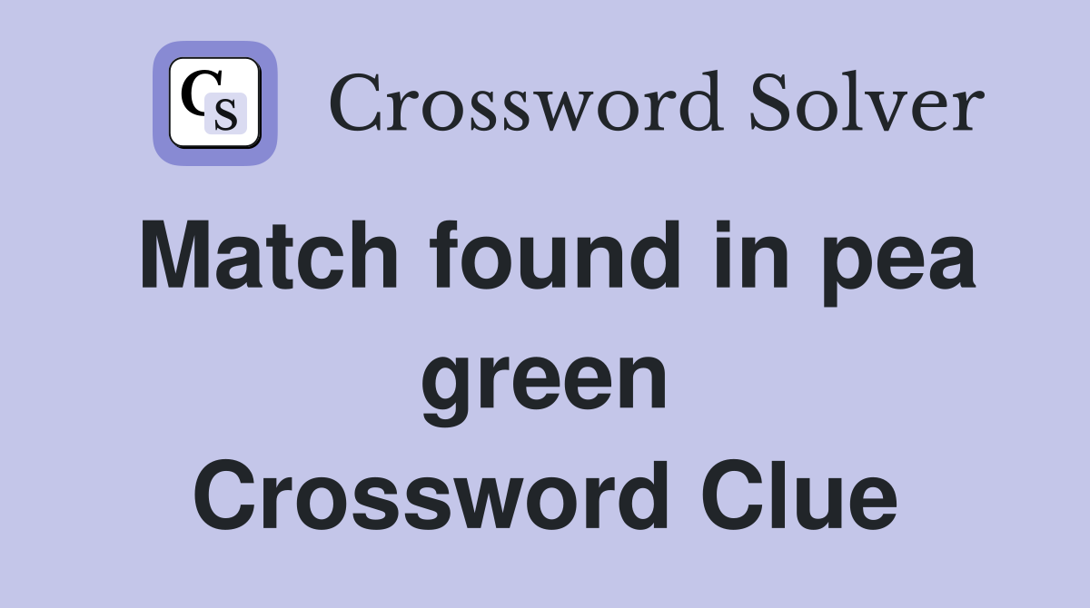 Match found in pea green Crossword Clue