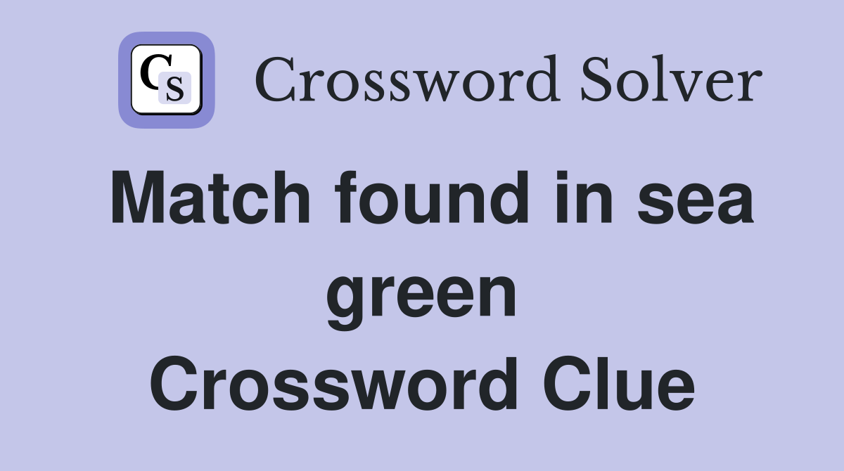 Match found in sea green Crossword Clue