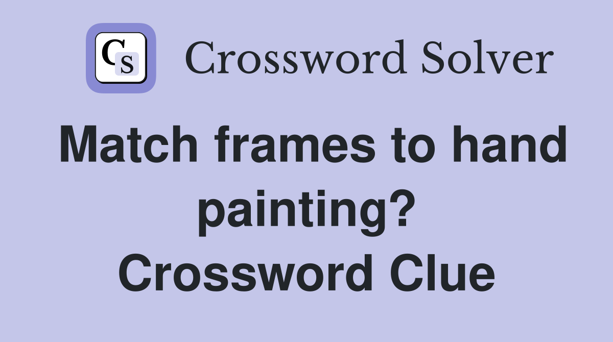 Match frames to hand painting? Crossword Clue