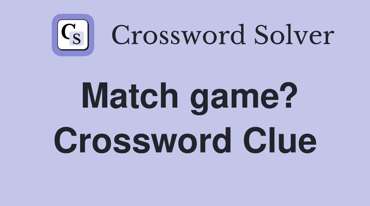 Match game? Crossword Clue