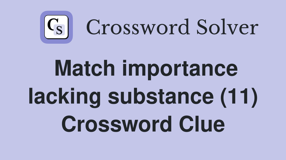 Match importance lacking substance (11) Crossword Clue