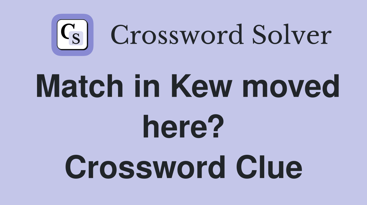 Match in Kew moved here? Crossword Clue
