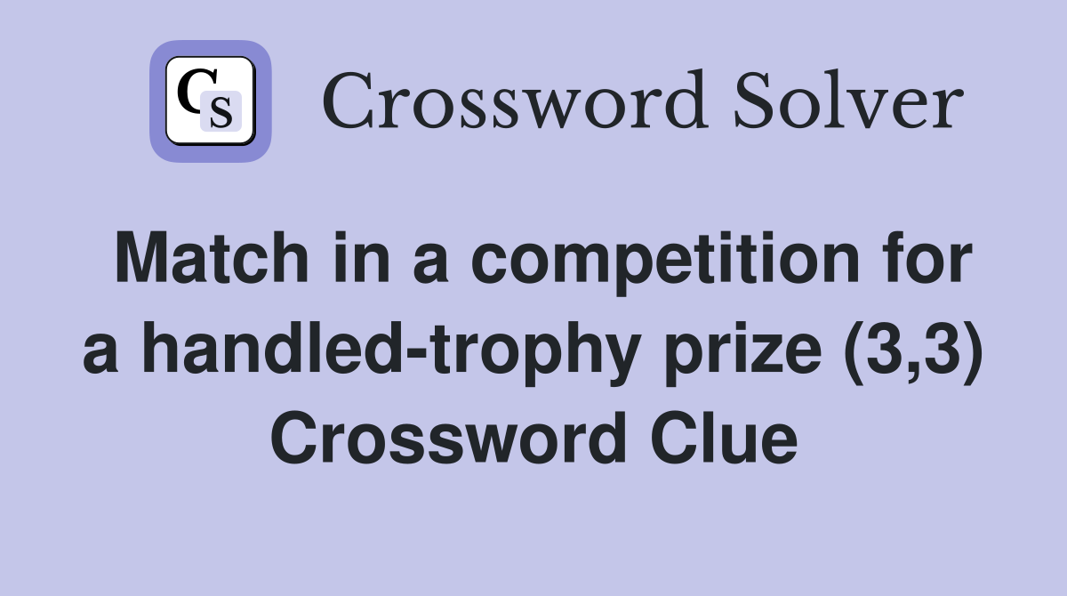 Match in a competition for a handled-trophy prize (3,3) Crossword Clue