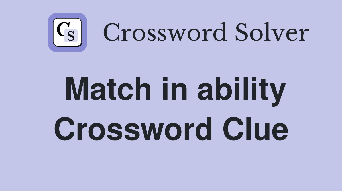 Match in ability Crossword Clue