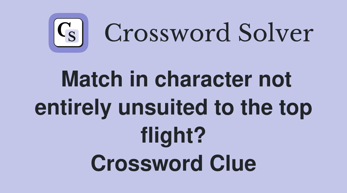 Match in character not entirely unsuited to the top flight? Crossword Clue