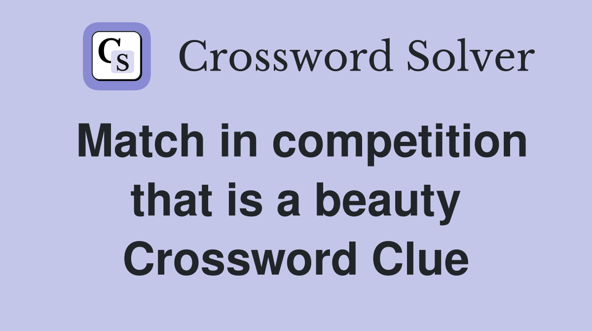 Match in competition that is a beauty Crossword Clue