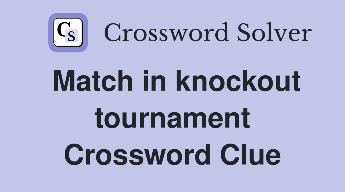 Match in knockout tournament Crossword Clue