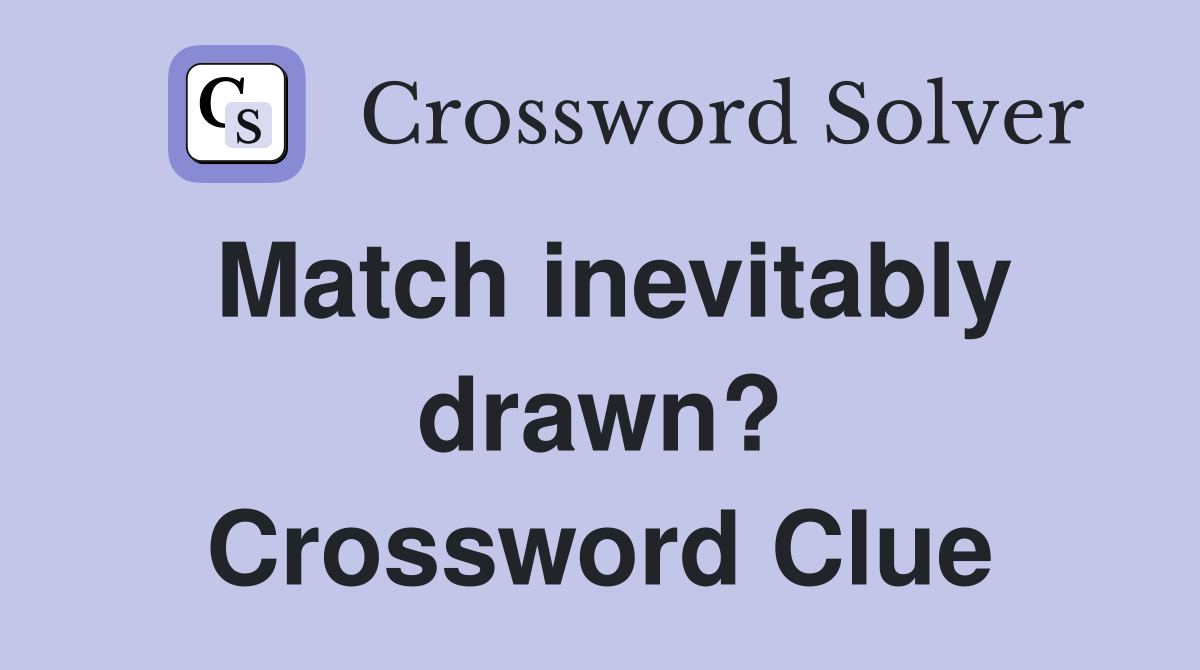 Match inevitably drawn? Crossword Clue