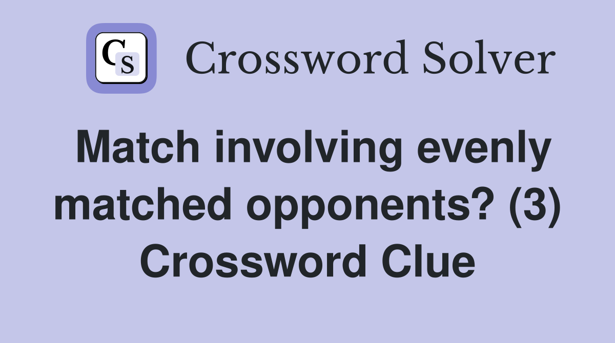 Match involving evenly matched opponents? (3) Crossword Clue