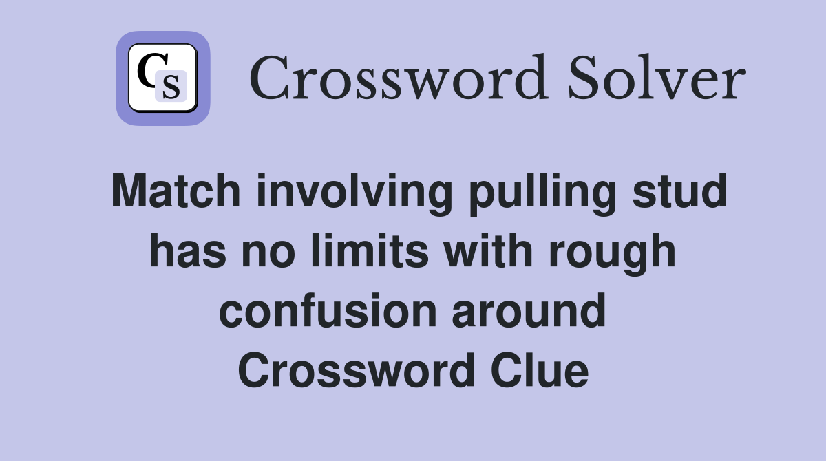 Match involving pulling stud has no limits with rough confusion around Crossword Clue