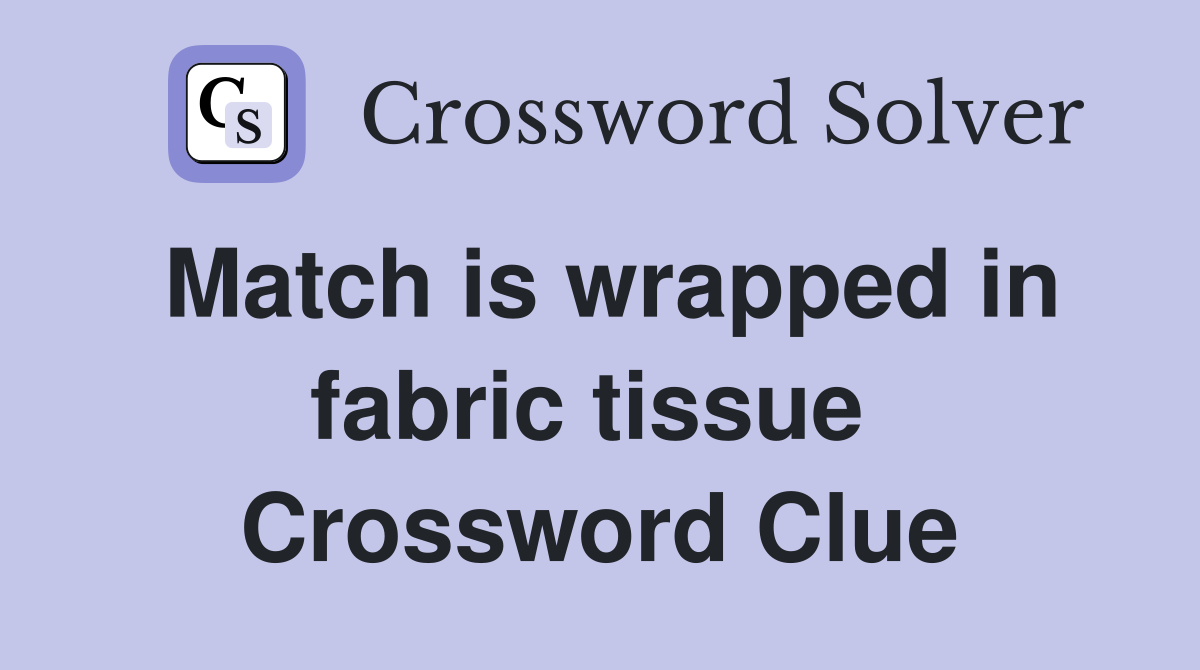 Match is wrapped in fabric tissue  Crossword Clue