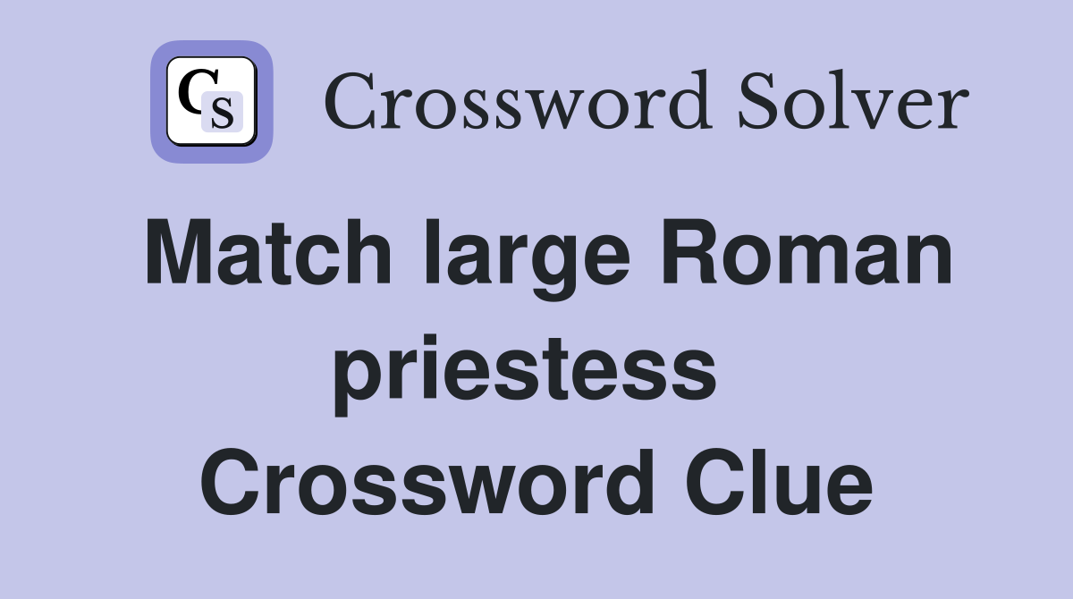Match large Roman priestess  Crossword Clue