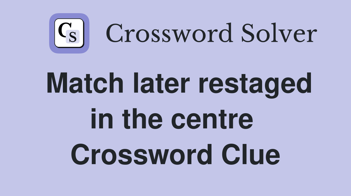Match later restaged in the centre  Crossword Clue