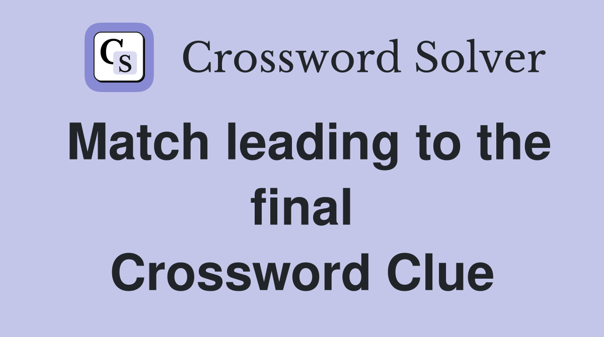 Match leading to the final Crossword Clue