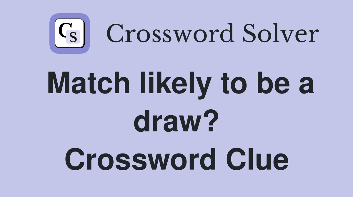 Match likely to be a draw? Crossword Clue