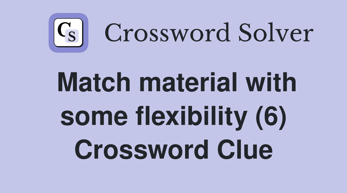 Match material with some flexibility (6) Crossword Clue