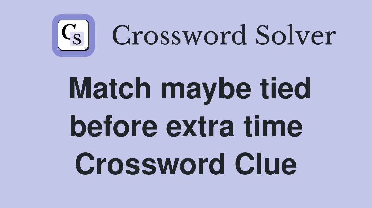 Match maybe tied before extra time Crossword Clue