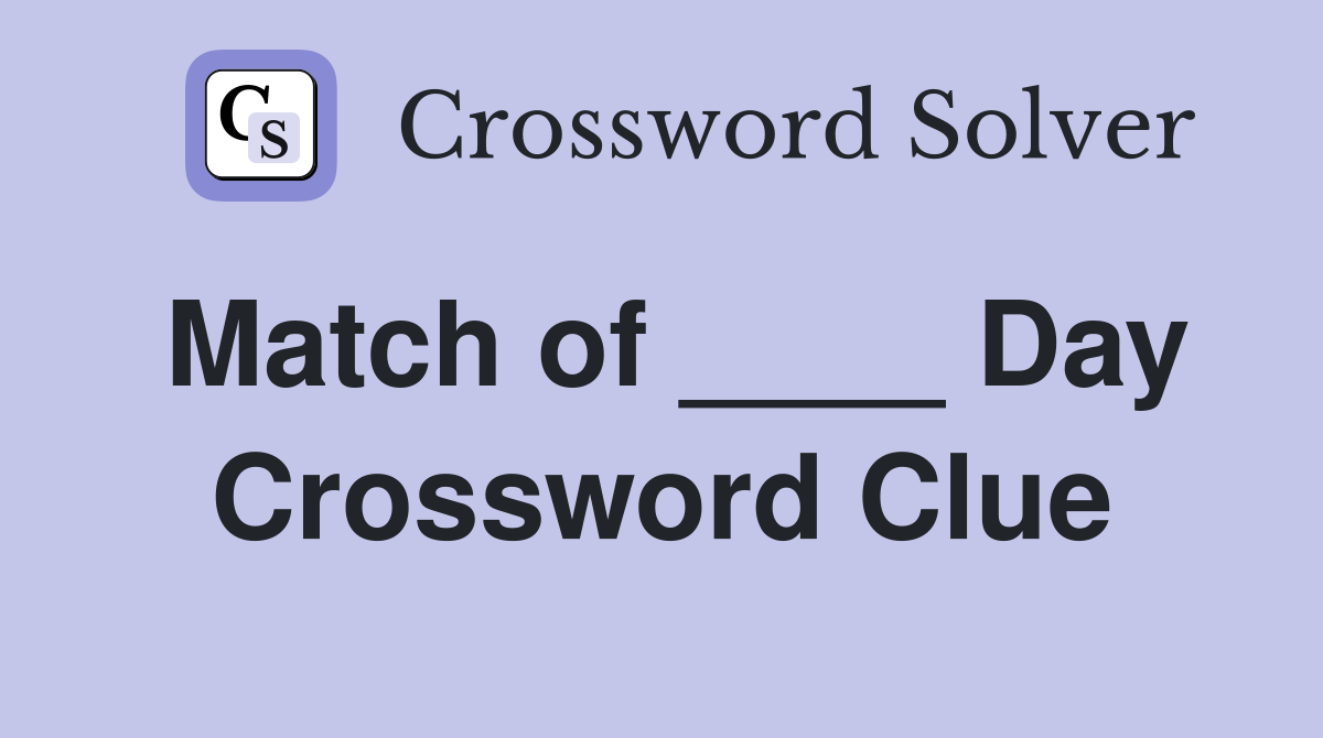 Match of ____ Day Crossword Clue