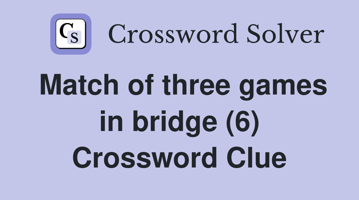 Match of three games in bridge (6) Crossword Clue