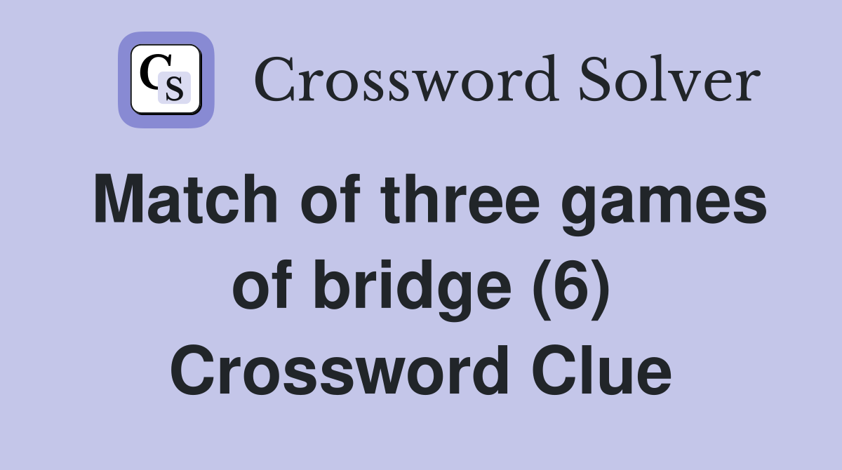 Match of three games of bridge (6) Crossword Clue
