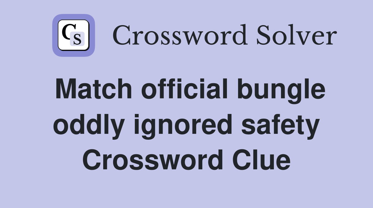 Match official bungle oddly ignored safety Crossword Clue