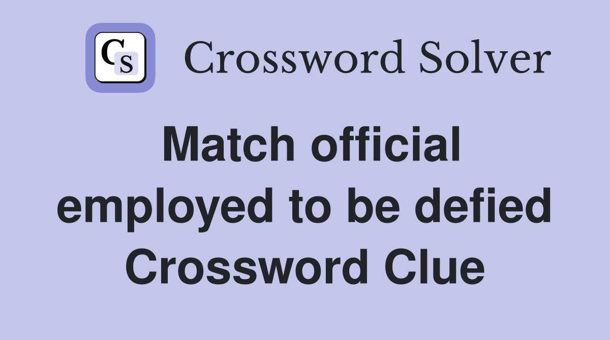 Match official employed to be defied Crossword Clue