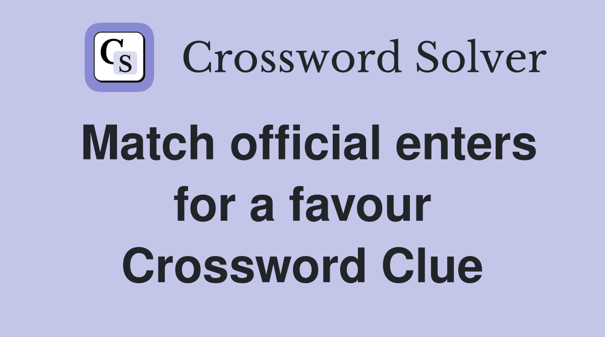 Match official enters for a favour Crossword Clue