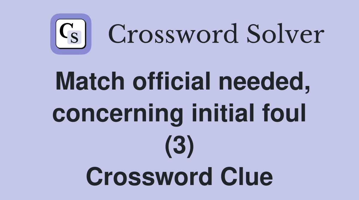 Match official needed, concerning initial foul (3) Crossword Clue