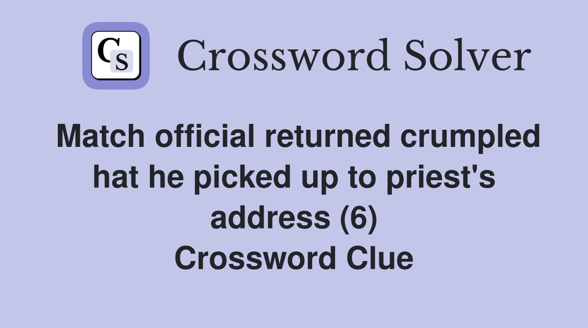 Match official returned crumpled hat he picked up to priest's address (6) Crossword Clue