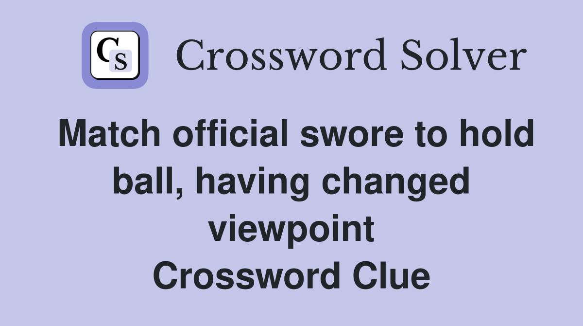 Match official swore to hold ball, having changed viewpoint Crossword Clue