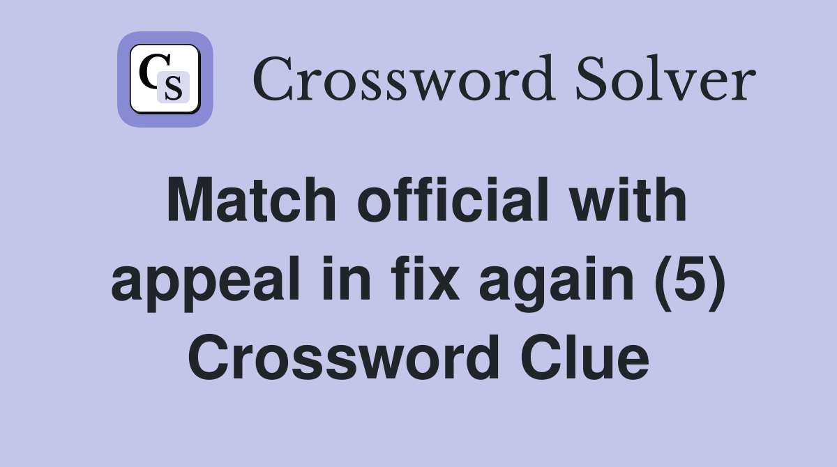 Match official with appeal in fix again (5) Crossword Clue