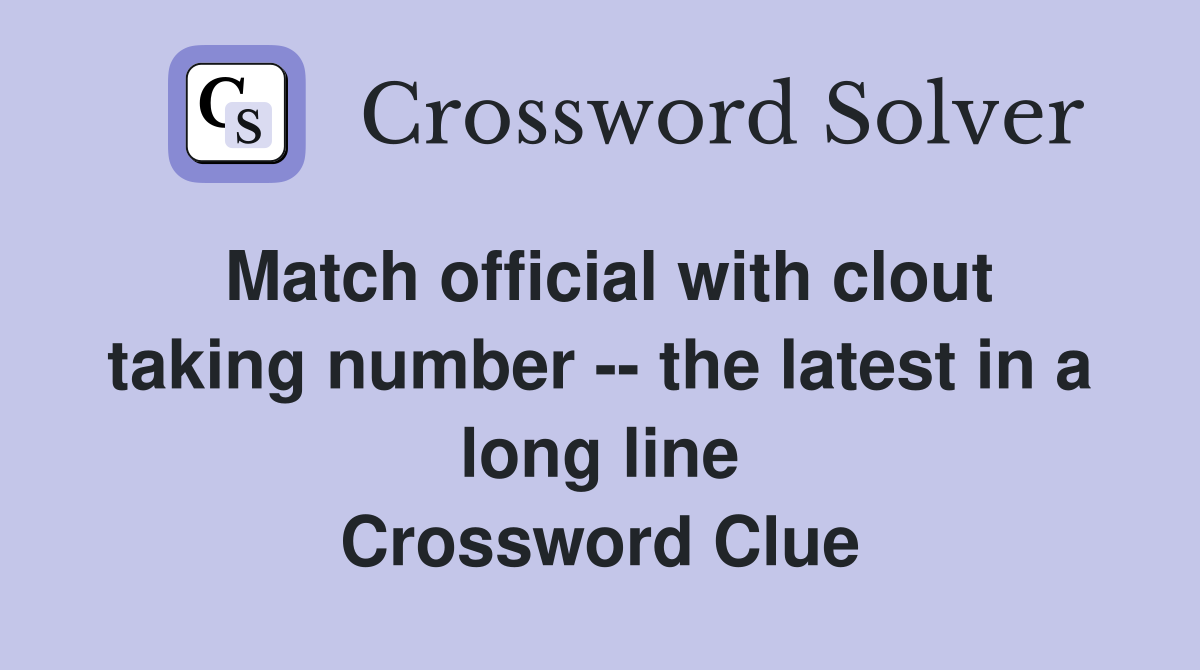 Match official with clout taking number -- the latest in a long line Crossword Clue