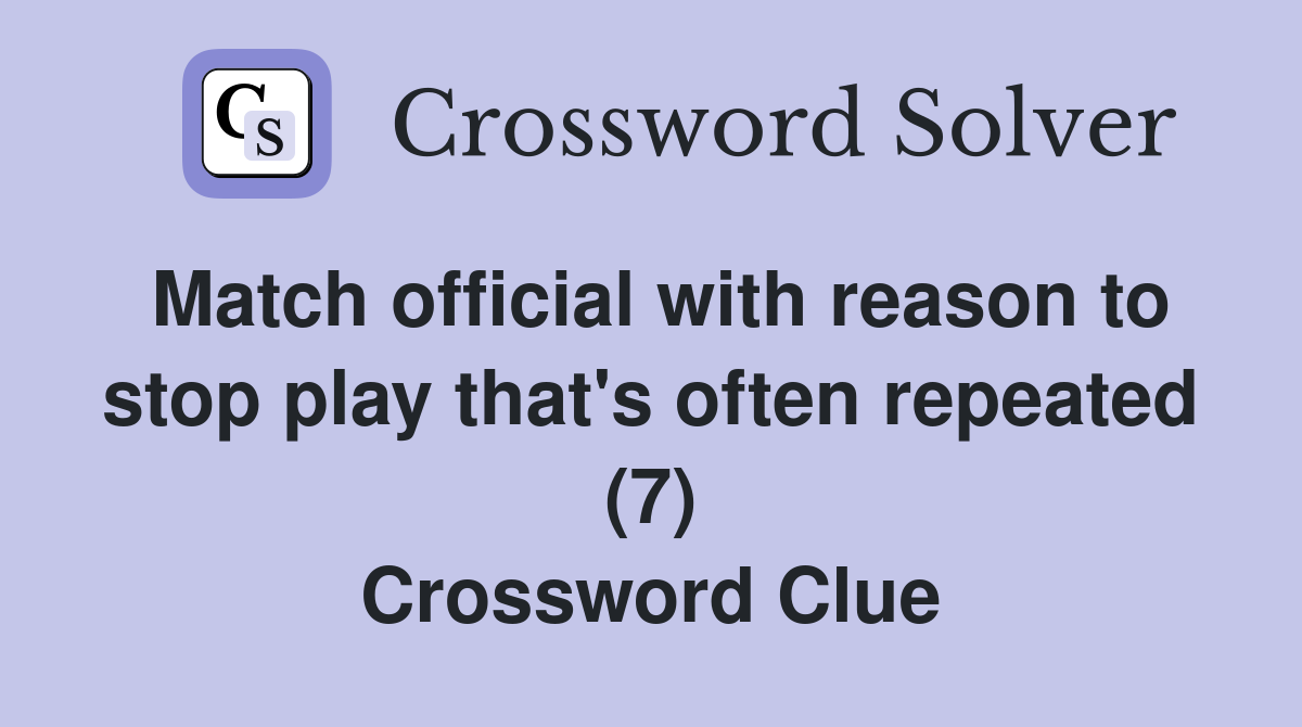 Match official with reason to stop play that's often repeated (7) Crossword Clue