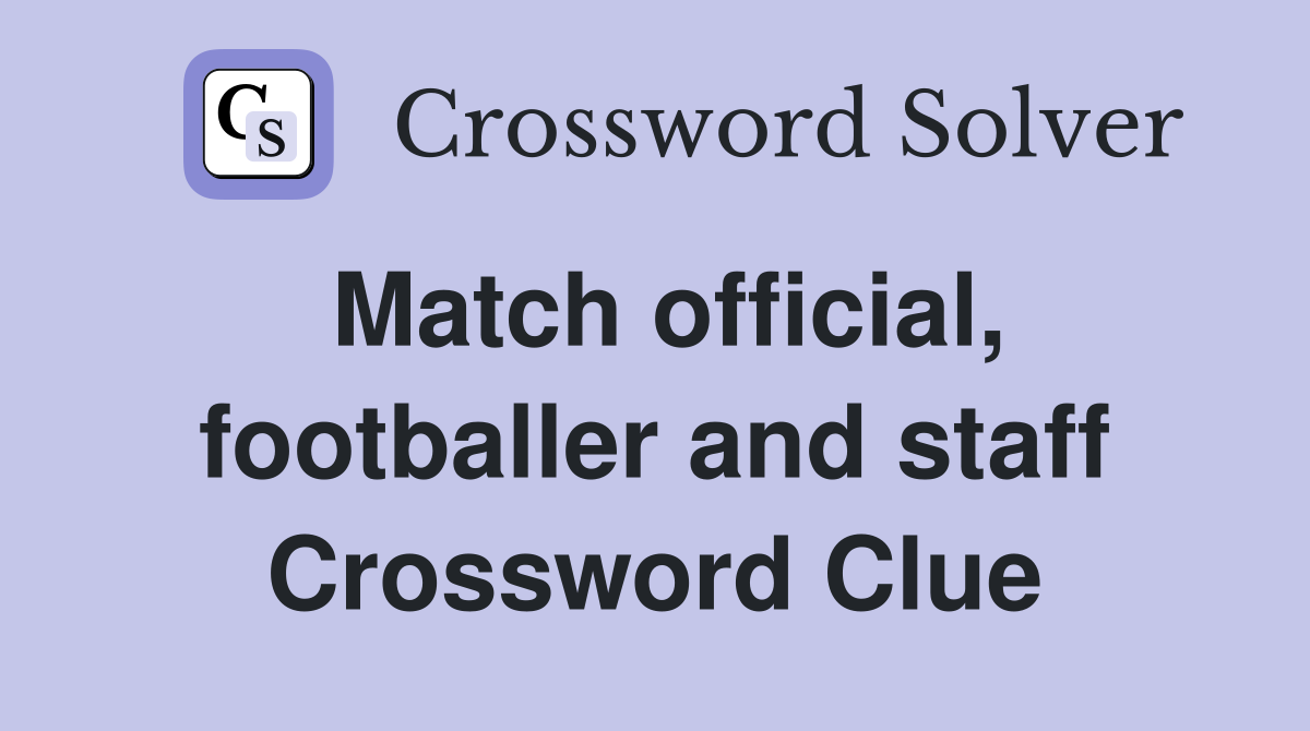Match official, footballer and staff Crossword Clue