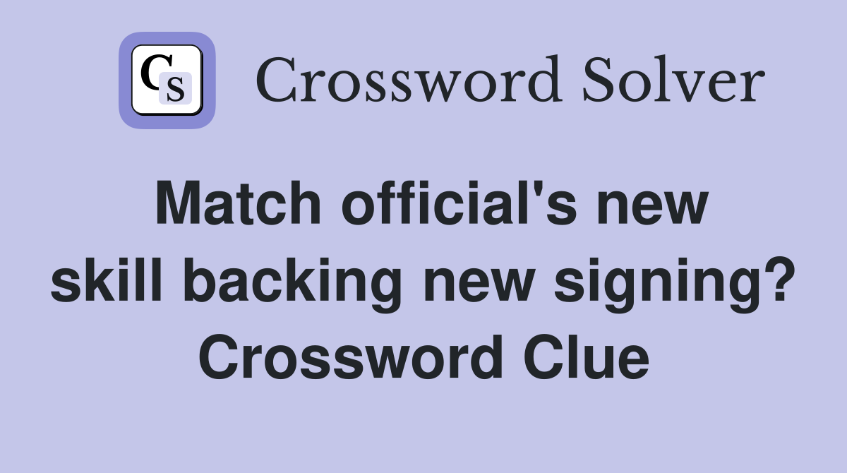 Match official's new skill backing new signing? Crossword Clue