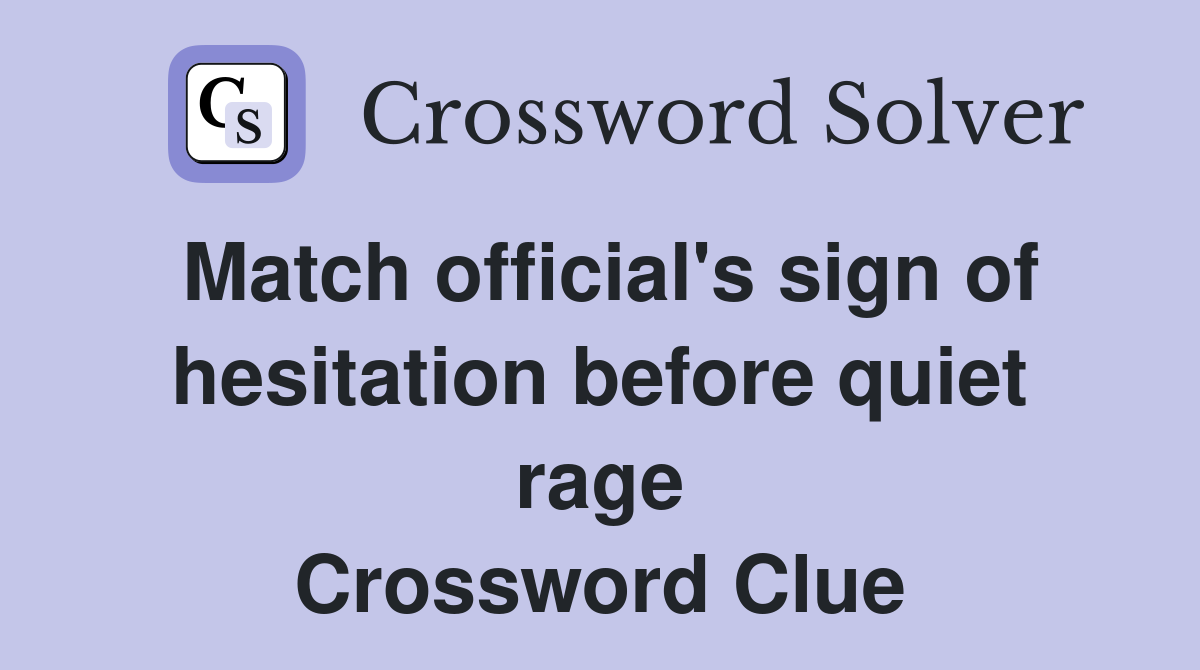 Match official's sign of hesitation before quiet rage Crossword Clue
