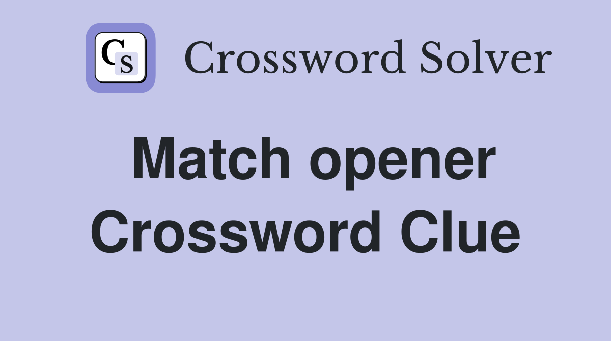 Match opener Crossword Clue