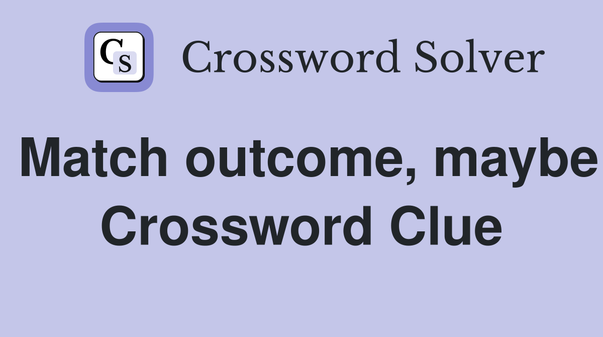 Match outcome, maybe Crossword Clue