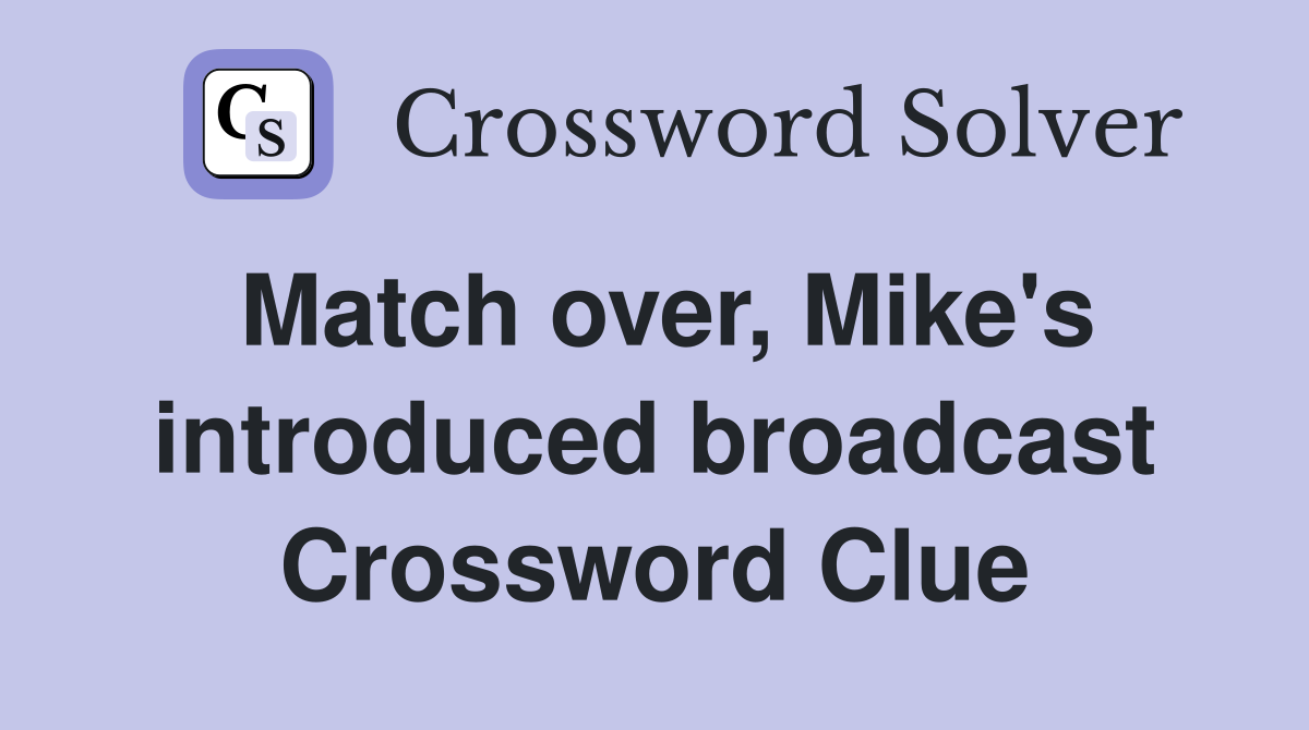 Match over, Mike's introduced broadcast Crossword Clue