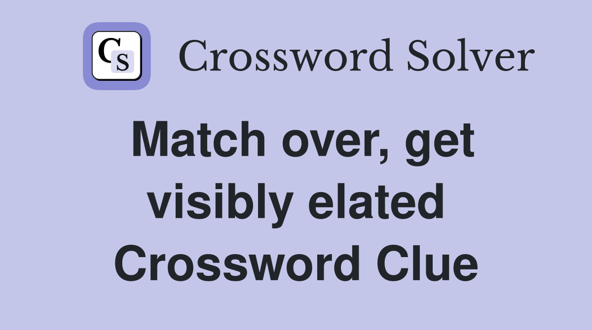 Match over, get visibly elated Crossword Clue
