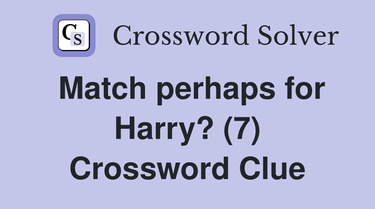 Match perhaps for Harry? (7) Crossword Clue Answers Crossword Solver
