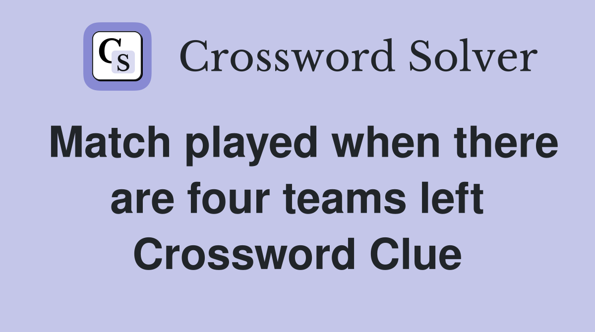 Match played when there are four teams left Crossword Clue