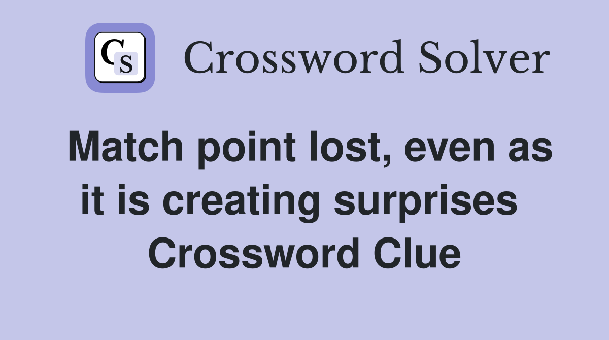 Match point lost, even as it is creating surprises  Crossword Clue