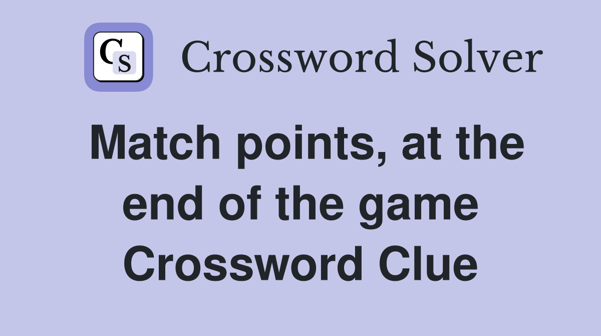 Match points, at the end of the game Crossword Clue