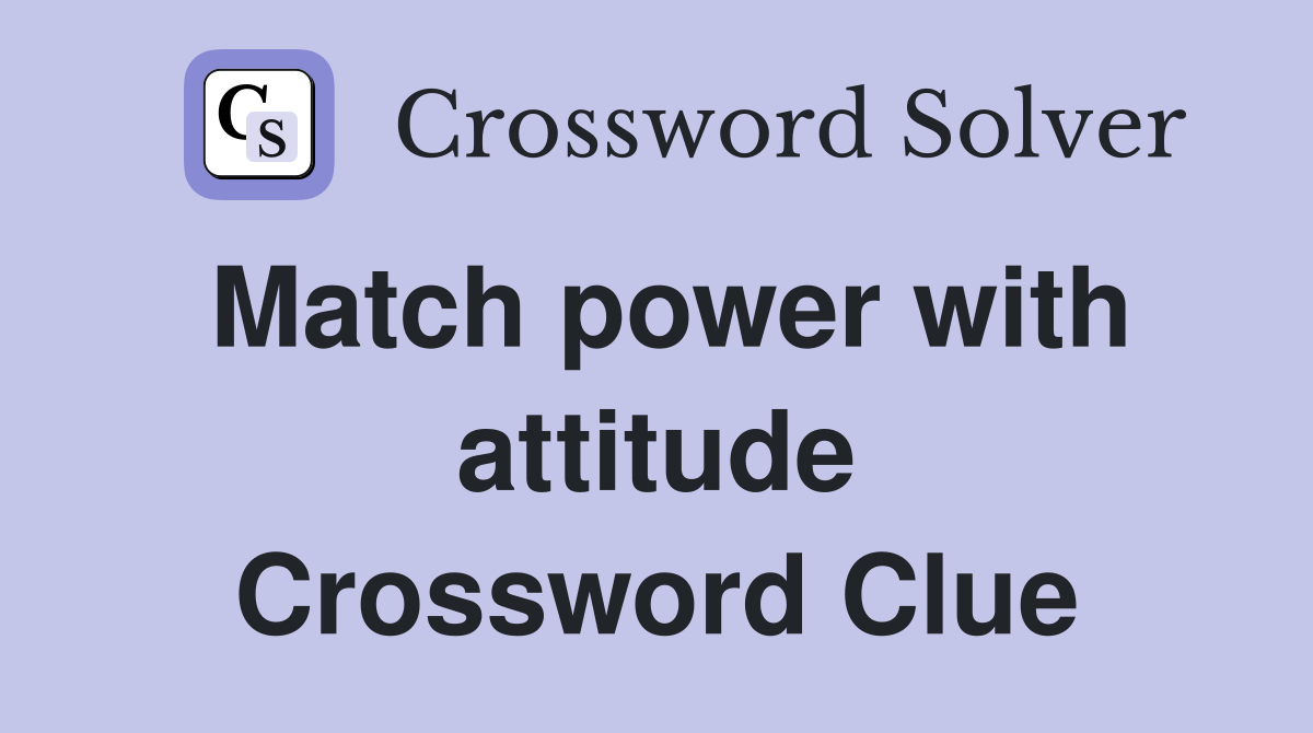 Match power with attitude Crossword Clue