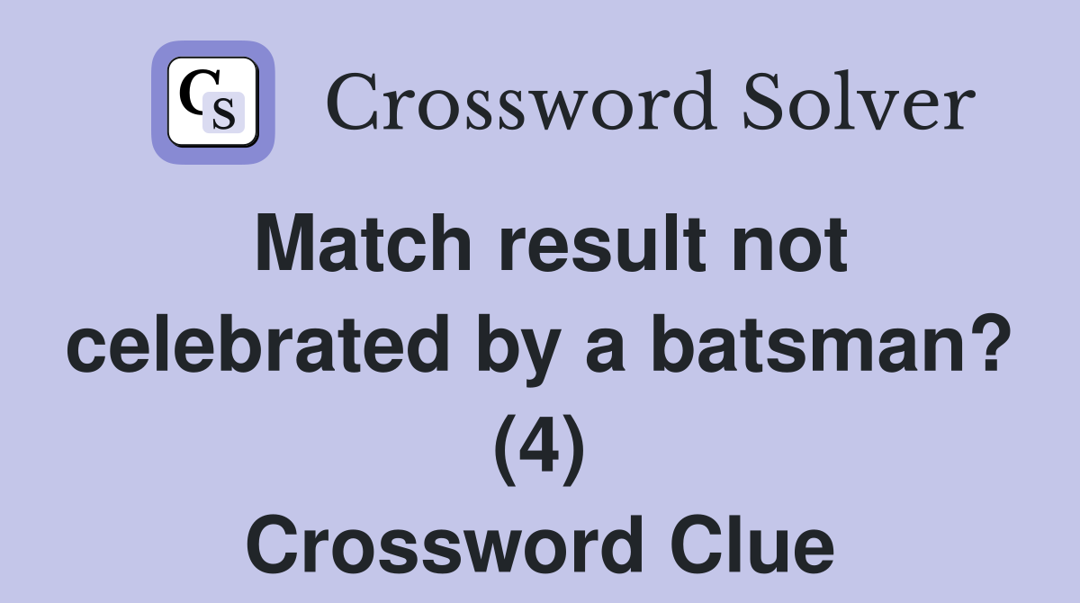 Match result not celebrated by a batsman? (4) Crossword Clue