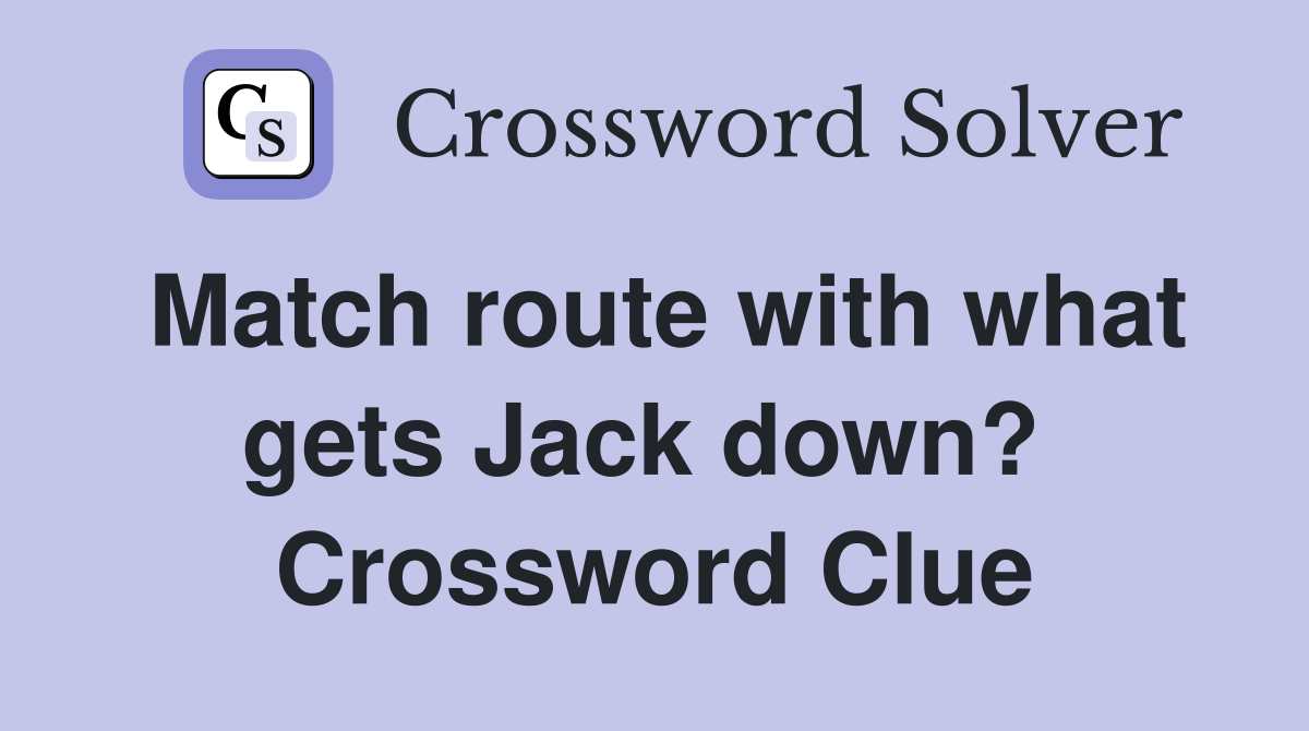 Match route with what gets Jack down?  Crossword Clue