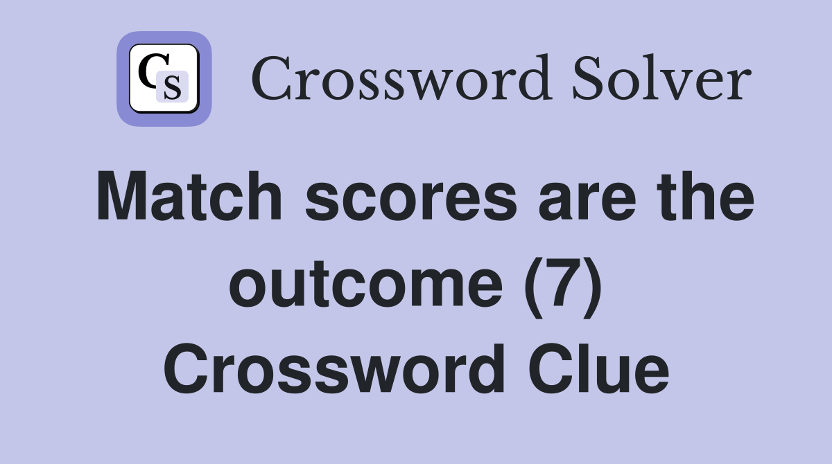 Match scores are the outcome (7) Crossword Clue