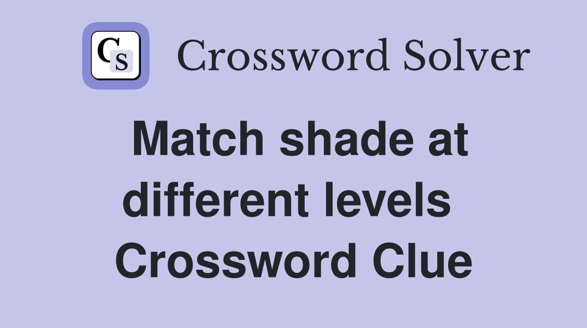 Match shade at different levels  Crossword Clue