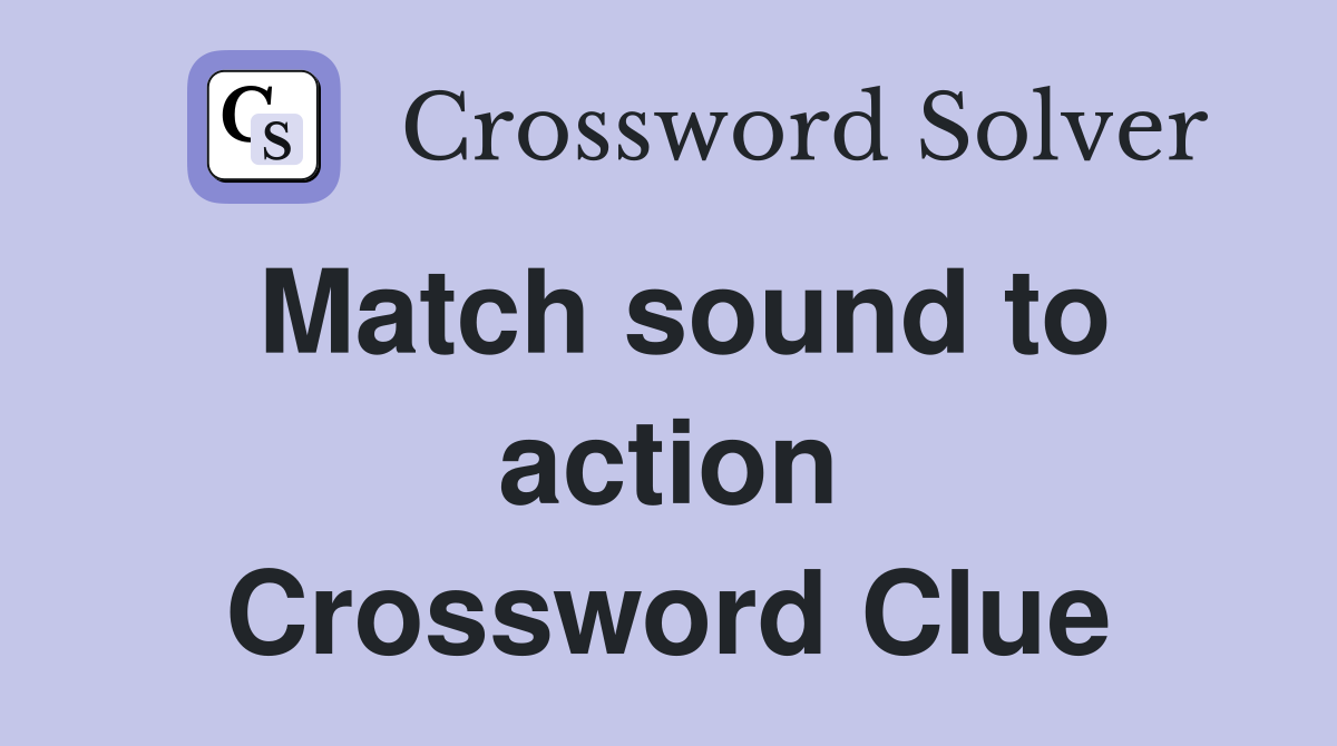 Match sound to action Crossword Clue